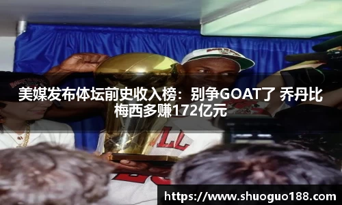 美媒发布体坛前史收入榜：别争GOAT了 乔丹比梅西多赚172亿元